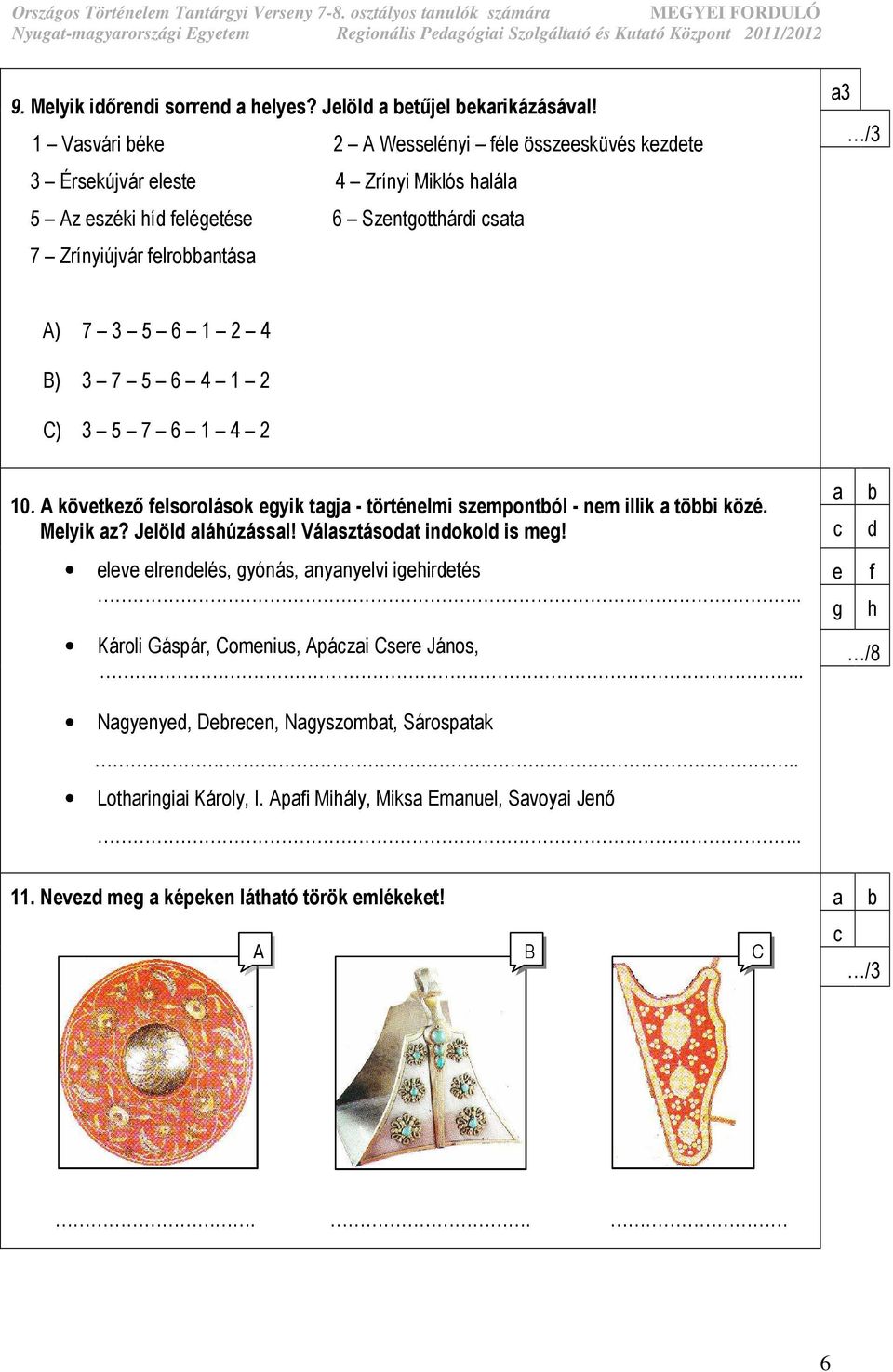 /3 A) 7 3 5 6 1 2 4 B) 3 7 5 6 4 1 2 C) 3 5 7 6 1 4 2 10. A következı felsorolások egyik tagja - történelmi szempontból - nem illik a többi közé. Melyik az? Jelöld aláhúzással!