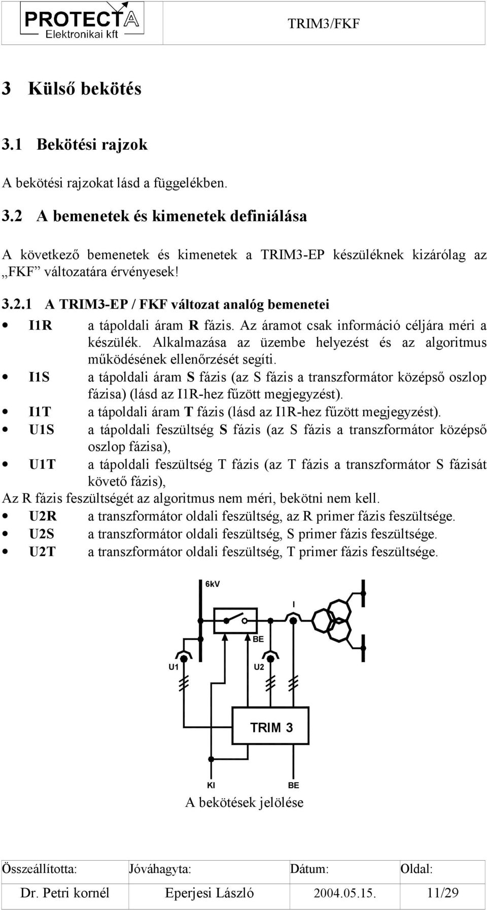 Alkalmazása az üzembe helyezést és az algoritmus működésének ellenőrzését segíti. I1S a tápoldali áram S fázis (az S fázis a transzformátor középső oszlop fázisa) (lásd az I1R-hez fűzött megjegyzést).