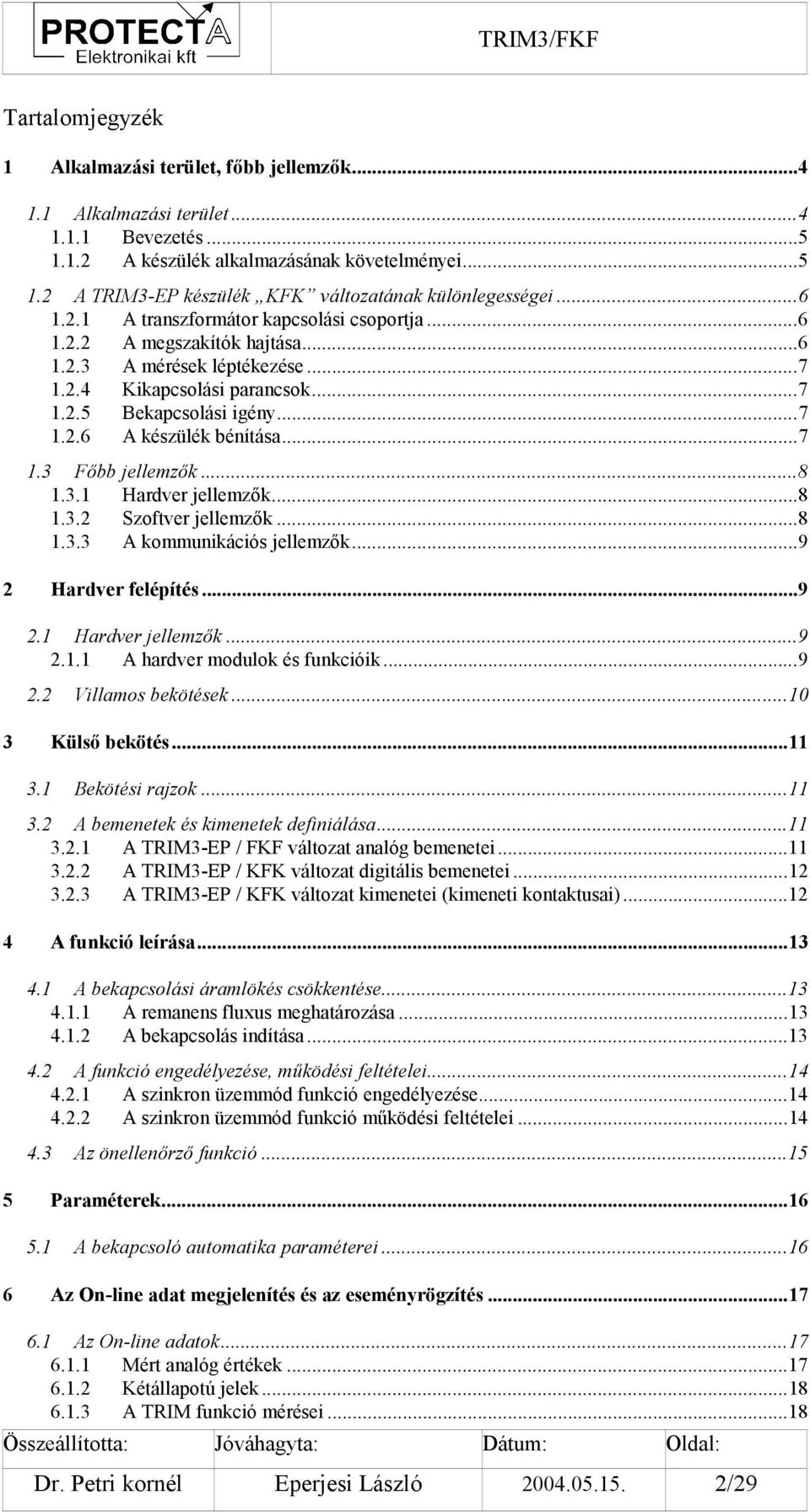 ..7 1.3 Főbb jellemzők...8 1.3.1 Hardver jellemzők...8 1.3.2 Szoftver jellemzők...8 1.3.3 A kommunikációs jellemzők...9 2 Hardver felépítés...9 2.1 Hardver jellemzők...9 2.1.1 A hardver modulok és funkcióik.