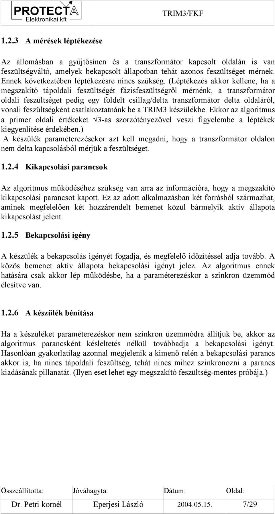 (Léptékezés akkor kellene, ha a megszakító tápoldali feszültségét fázisfeszültségről mérnénk, a transzformátor oldali feszültséget pedig egy földelt csillag/delta transzformátor delta oldaláról,