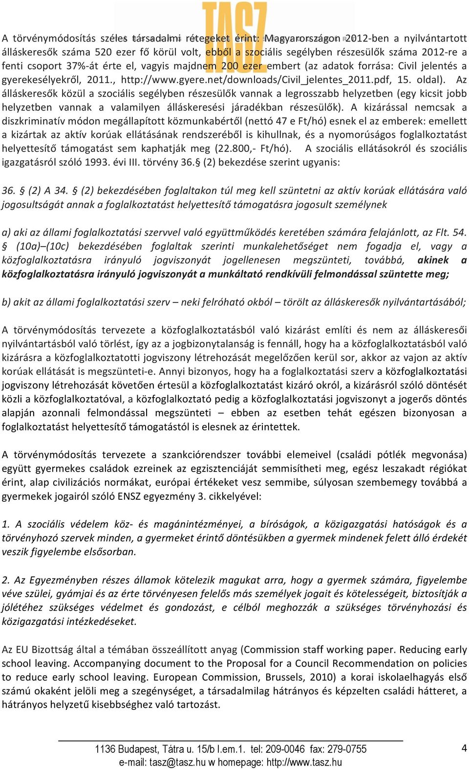 Az álláskeresők közül a szociális segélyben részesülők vannak a legrosszabb helyzetben (egy kicsit jobb helyzetben vannak a valamilyen álláskeresési járadékban részesülők).