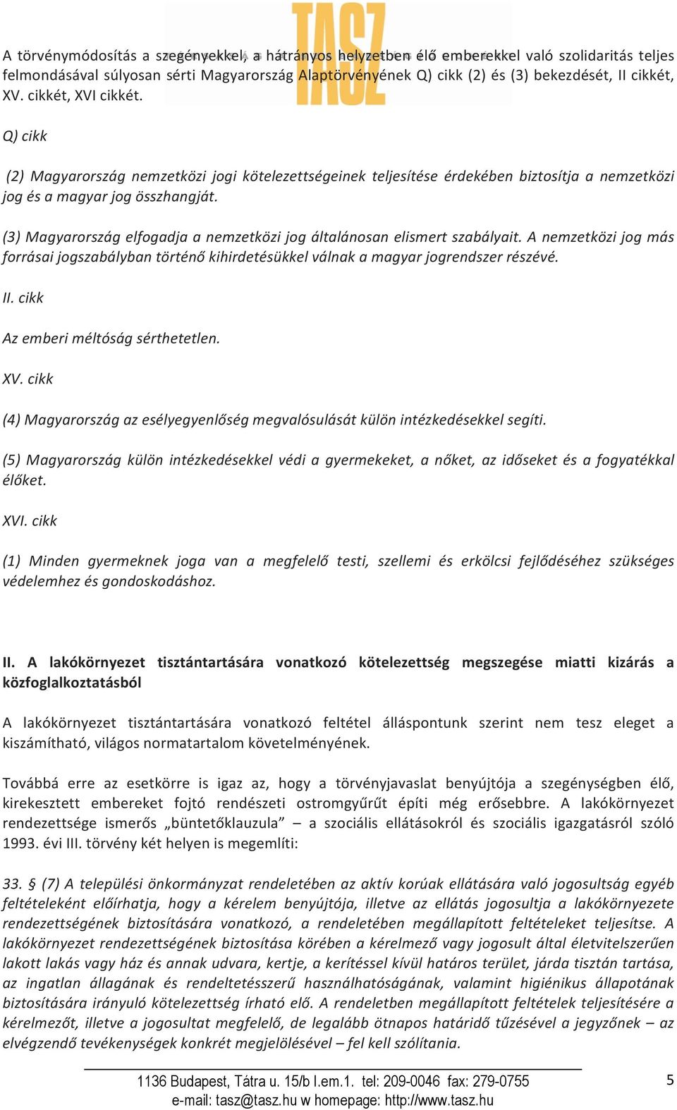 (3) Magyarország elfogadja a nemzetközi jog általánosan elismert szabályait. A nemzetközi jog más forrásai jogszabályban történő kihirdetésükkel válnak a magyar jogrendszer részévé. II.