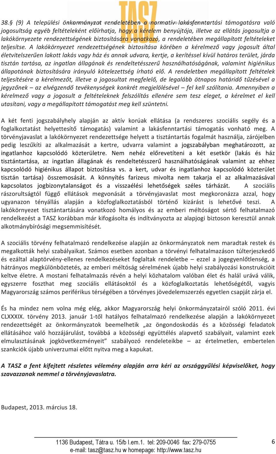 A lakókörnyezet rendezettségének biztosítása körében a kérelmező vagy jogosult által életvitelszerűen lakott lakás vagy ház és annak udvara, kertje, a kerítéssel kívül határos terület, járda tisztán