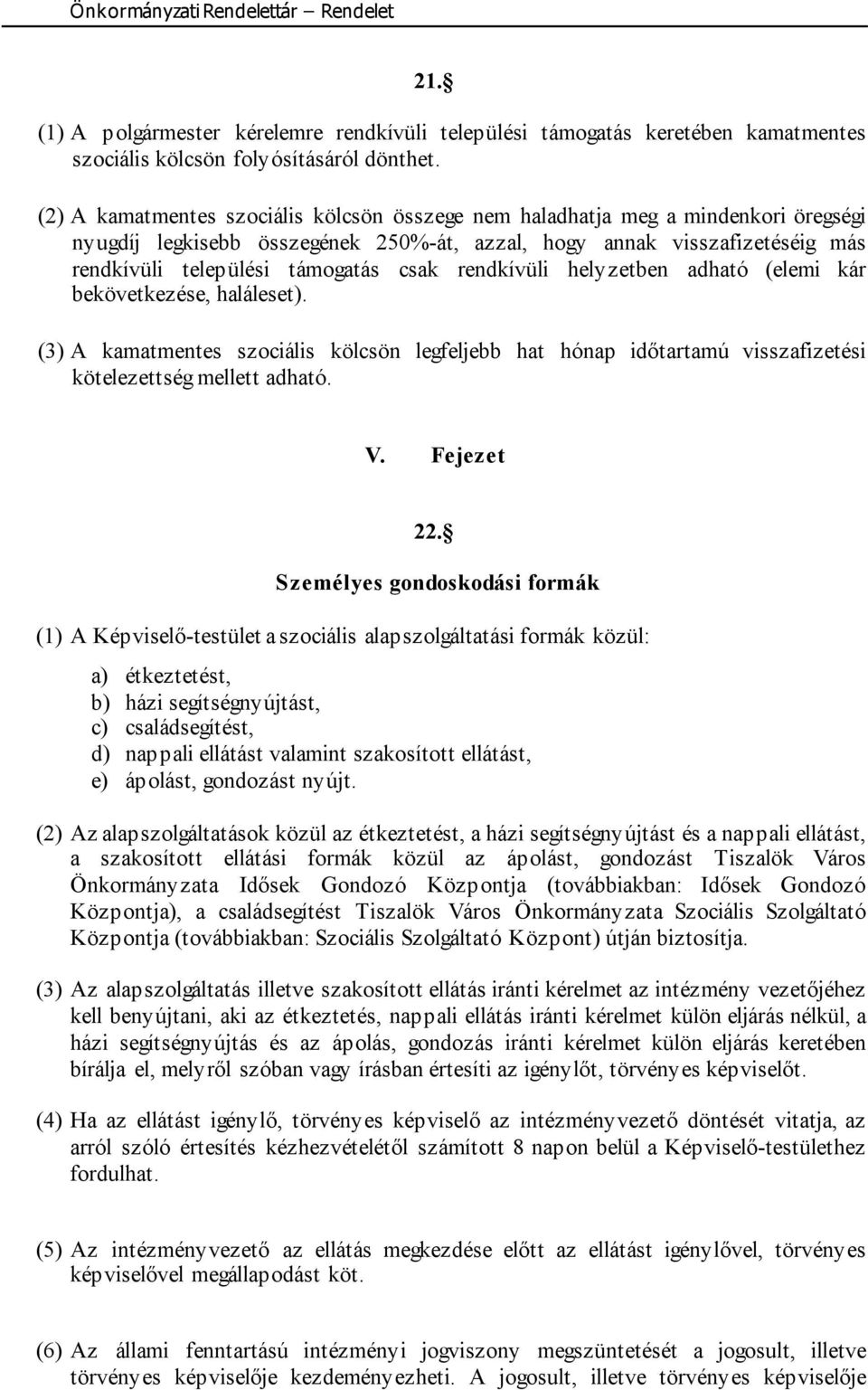 rendkívüli helyzetben adható (elemi kár bekövetkezése, haláleset). (3) A kamatmentes szociális kölcsön legfeljebb hat hónap időtartamú visszafizetési kötelezettség mellett adható. V. Fejezet 22.