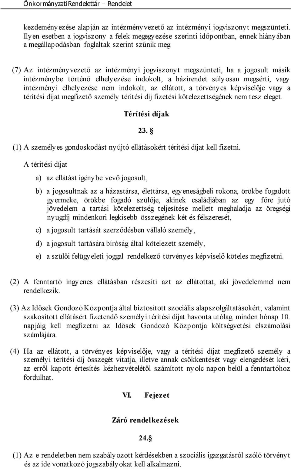 (7) Az intézményvezető az intézményi jogviszonyt megszünteti, ha a jogosult másik intézménybe történő elhelyezése indokolt, a házirendet súlyosan megsérti, vagy intézményi elhelyezése nem indokolt,