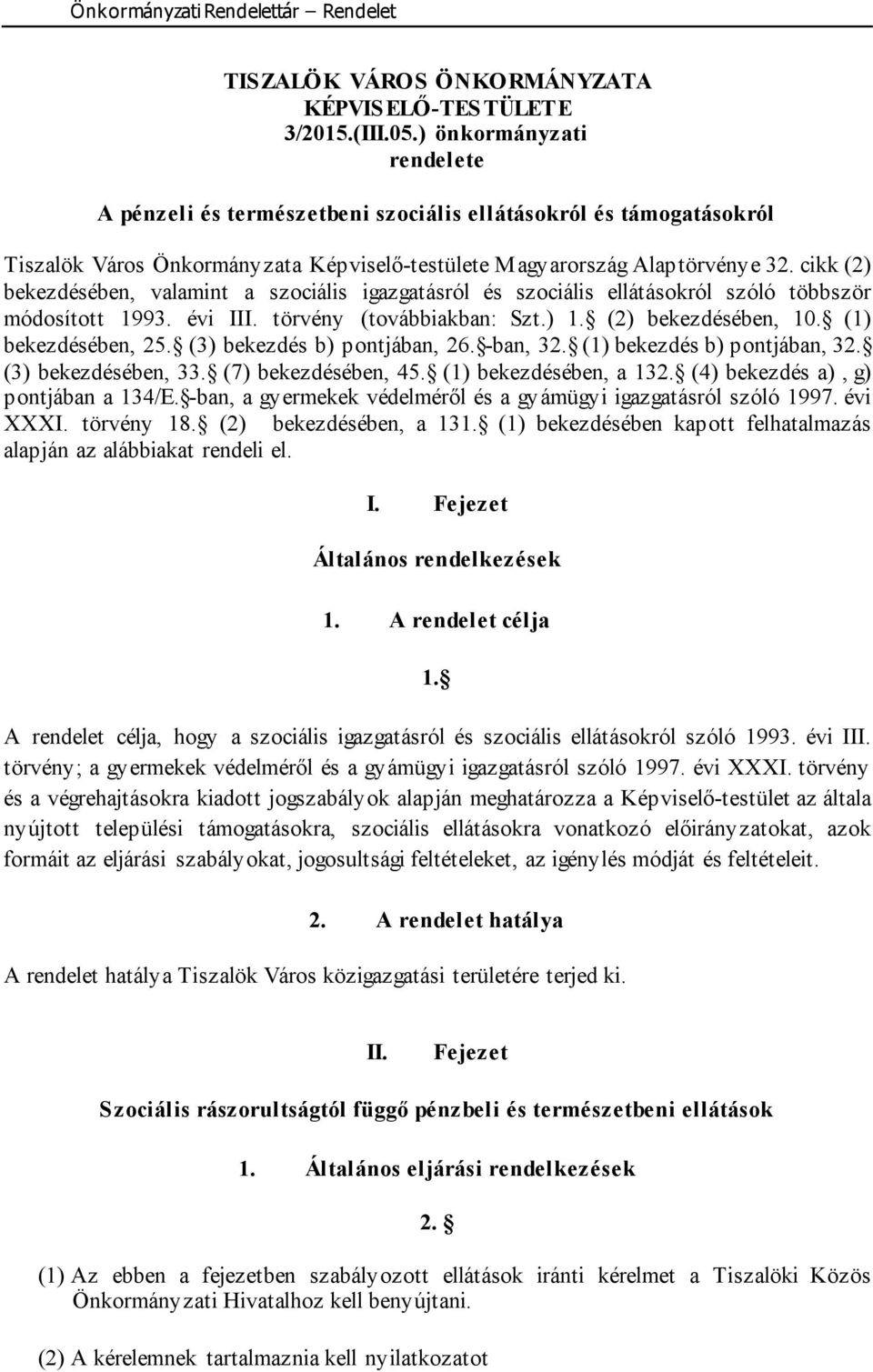 cikk (2) bekezdésében, valamint a szociális igazgatásról és szociális ellátásokról szóló többször módosított 1993. évi III. törvény (továbbiakban: Szt.) 1. (2) bekezdésében, 10. (1) bekezdésében, 25.