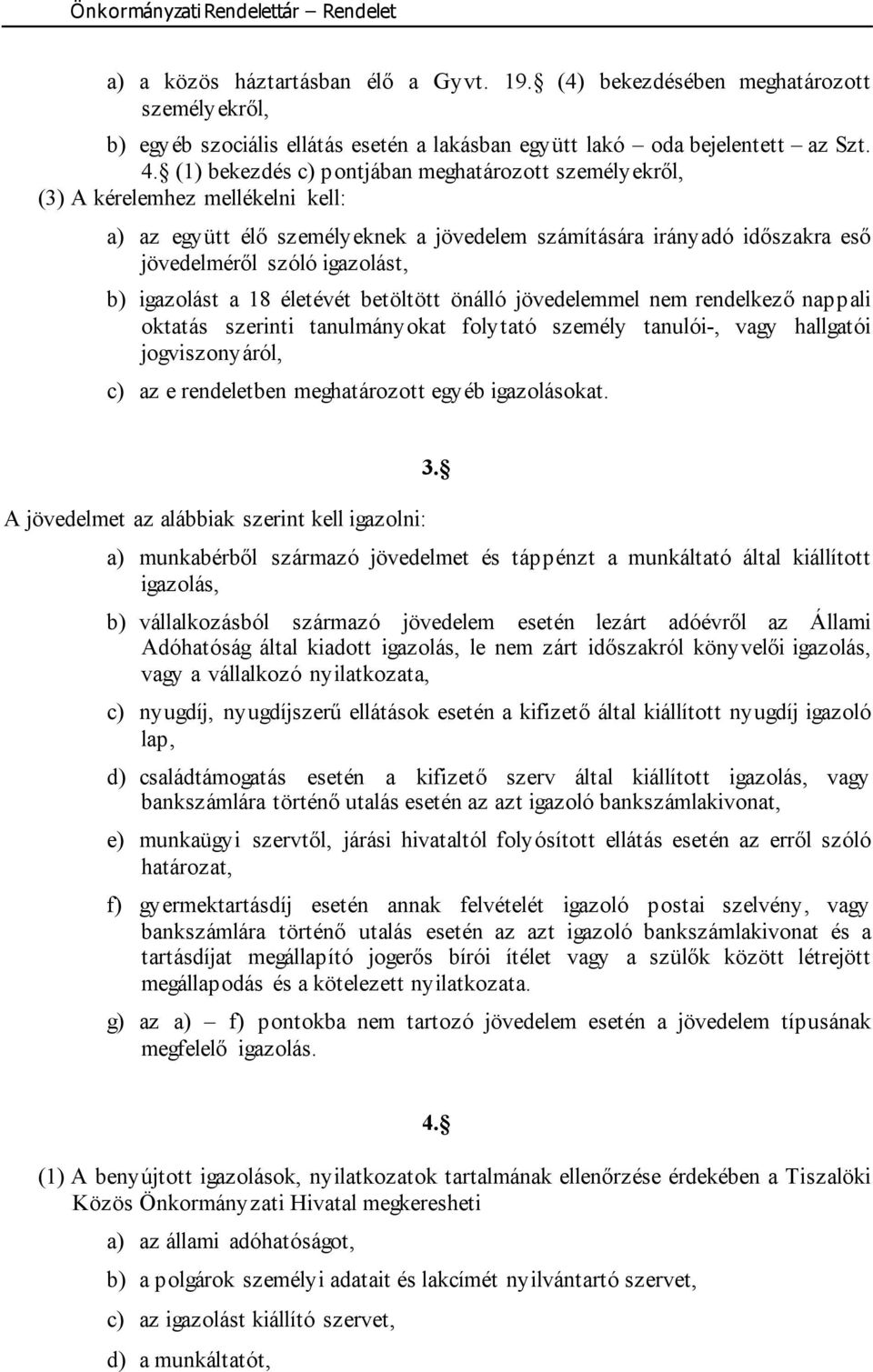 igazolást a 18 életévét betöltött önálló jövedelemmel nem rendelkező nappali oktatás szerinti tanulmányokat folytató személy tanulói-, vagy hallgatói jogviszonyáról, c) az e rendeletben meghatározott