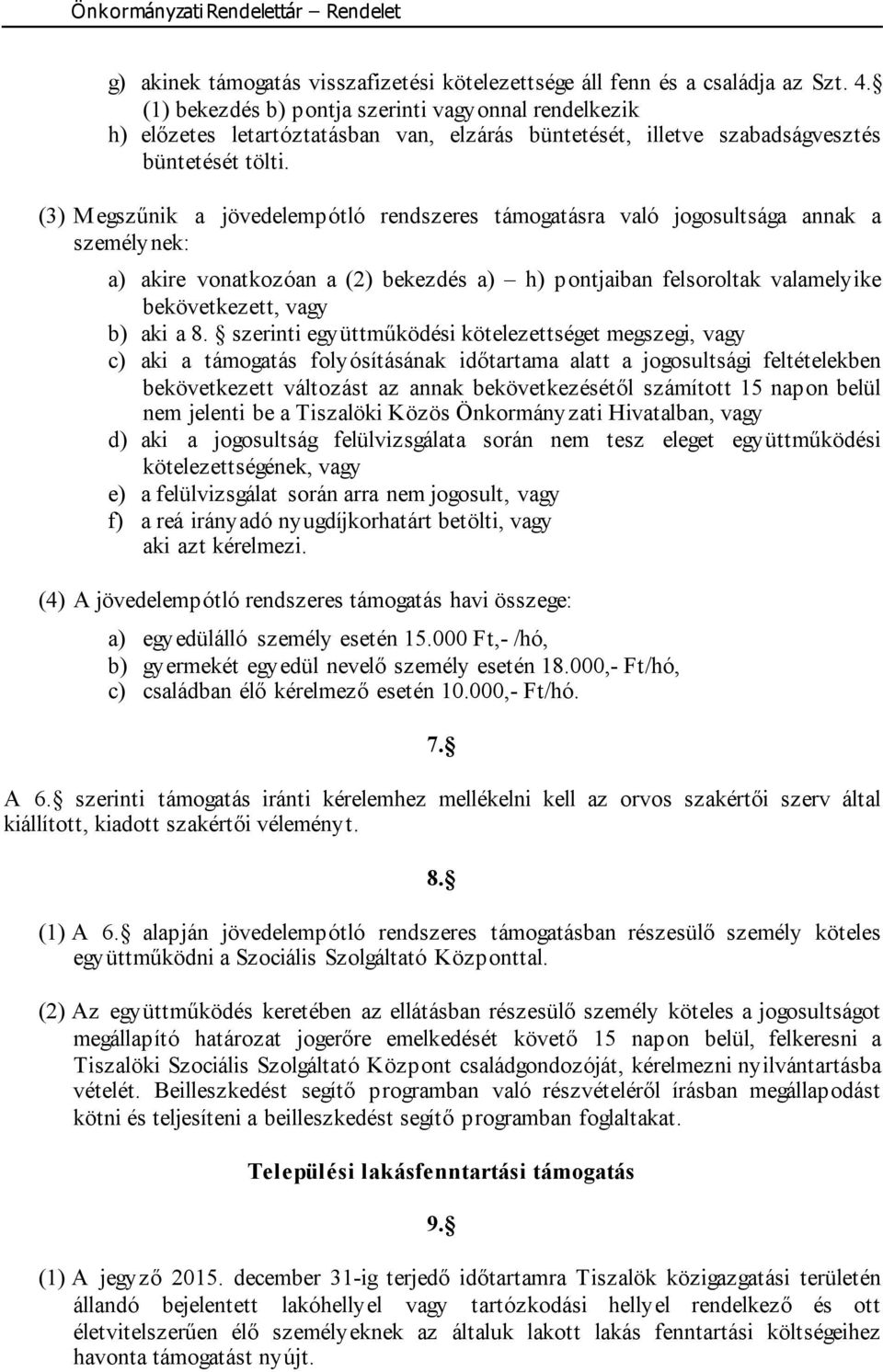 (3) Megszűnik a jövedelempótló rendszeres támogatásra való jogosultsága annak a személynek: a) akire vonatkozóan a (2) bekezdés a) h) pontjaiban felsoroltak valamelyike bekövetkezett, vagy b) aki a 8.