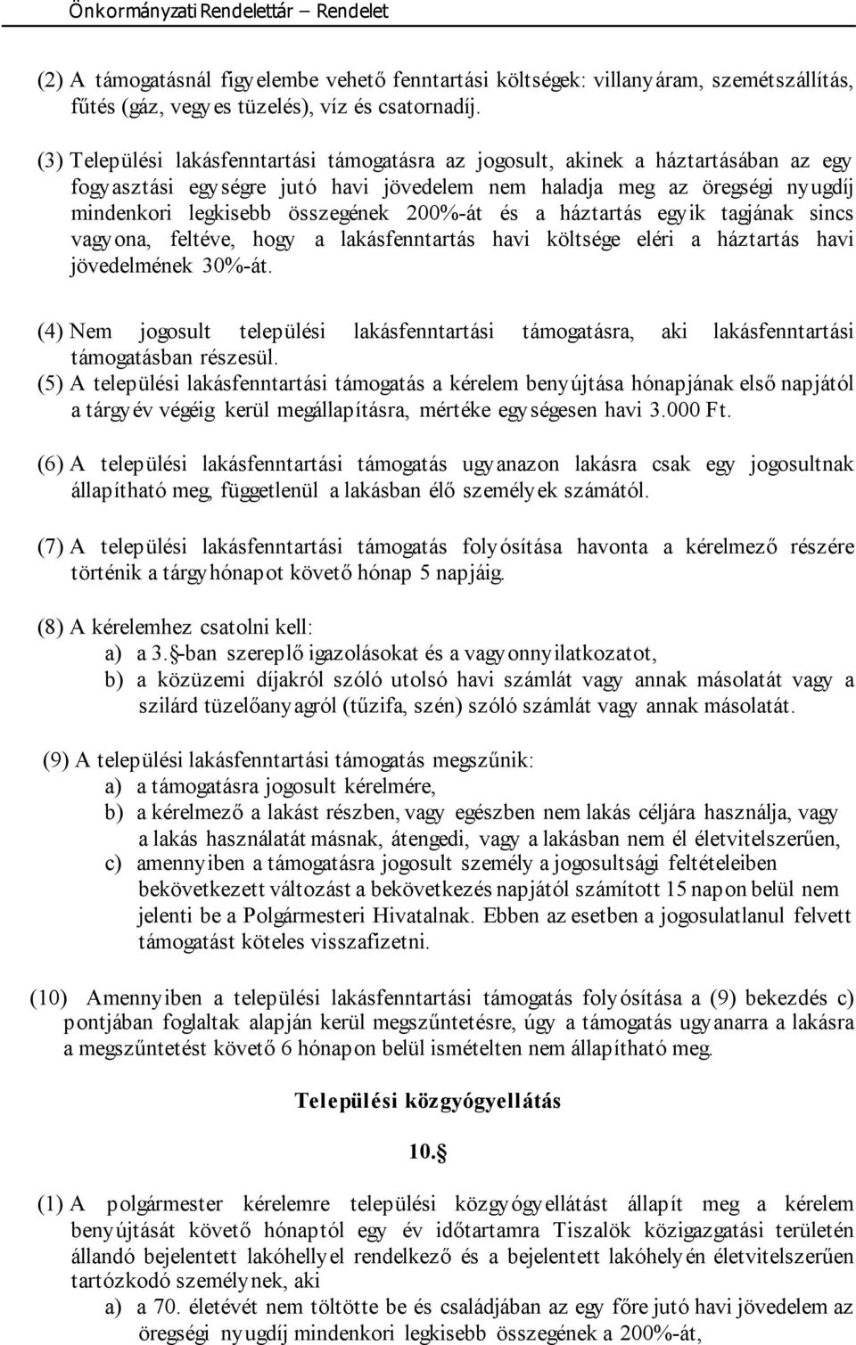 200%-át és a háztartás egyik tagjának sincs vagyona, feltéve, hogy a lakásfenntartás havi költsége eléri a háztartás havi jövedelmének 30%-át.