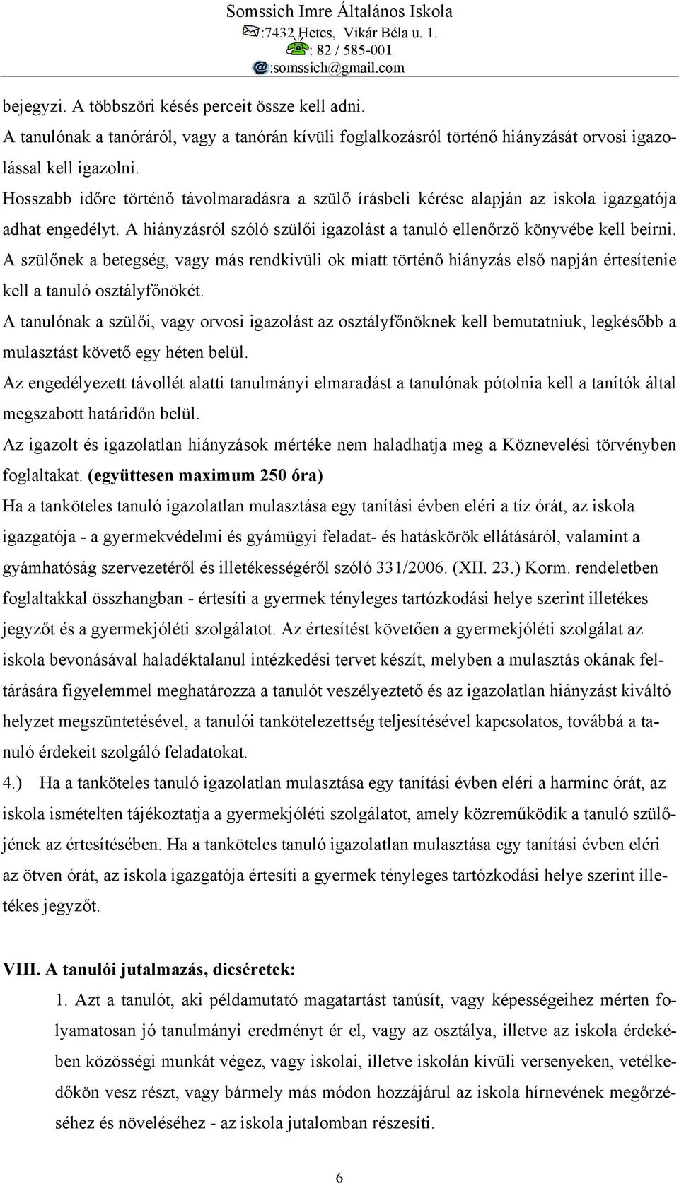 A szülőnek a betegség, vagy más rendkívüli ok miatt történő hiányzás első napján értesítenie kell a tanuló osztályfőnökét.