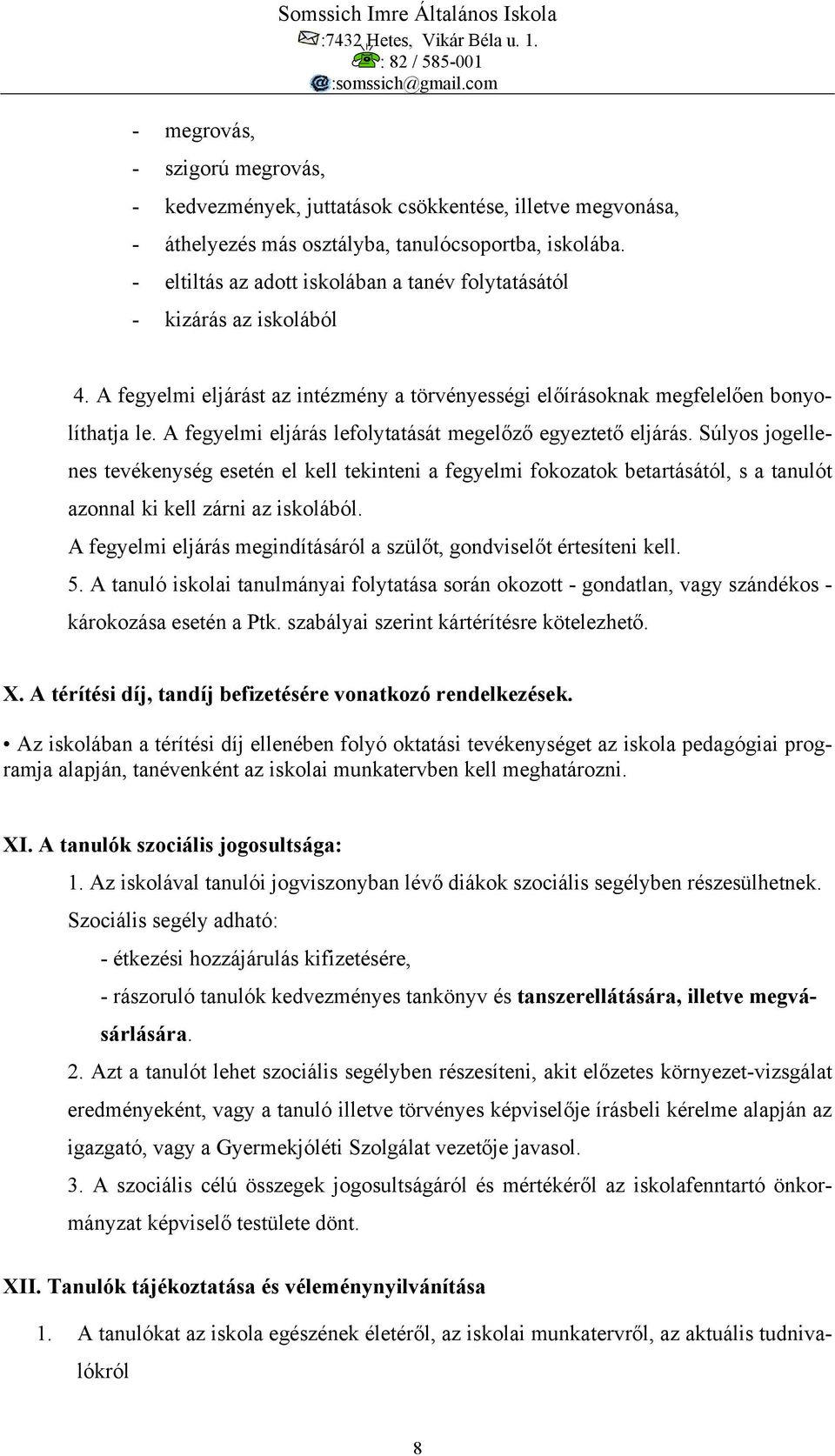 A fegyelmi eljárás lefolytatását megelőző egyeztető eljárás. Súlyos jogellenes tevékenység esetén el kell tekinteni a fegyelmi fokozatok betartásától, s a tanulót azonnal ki kell zárni az iskolából.