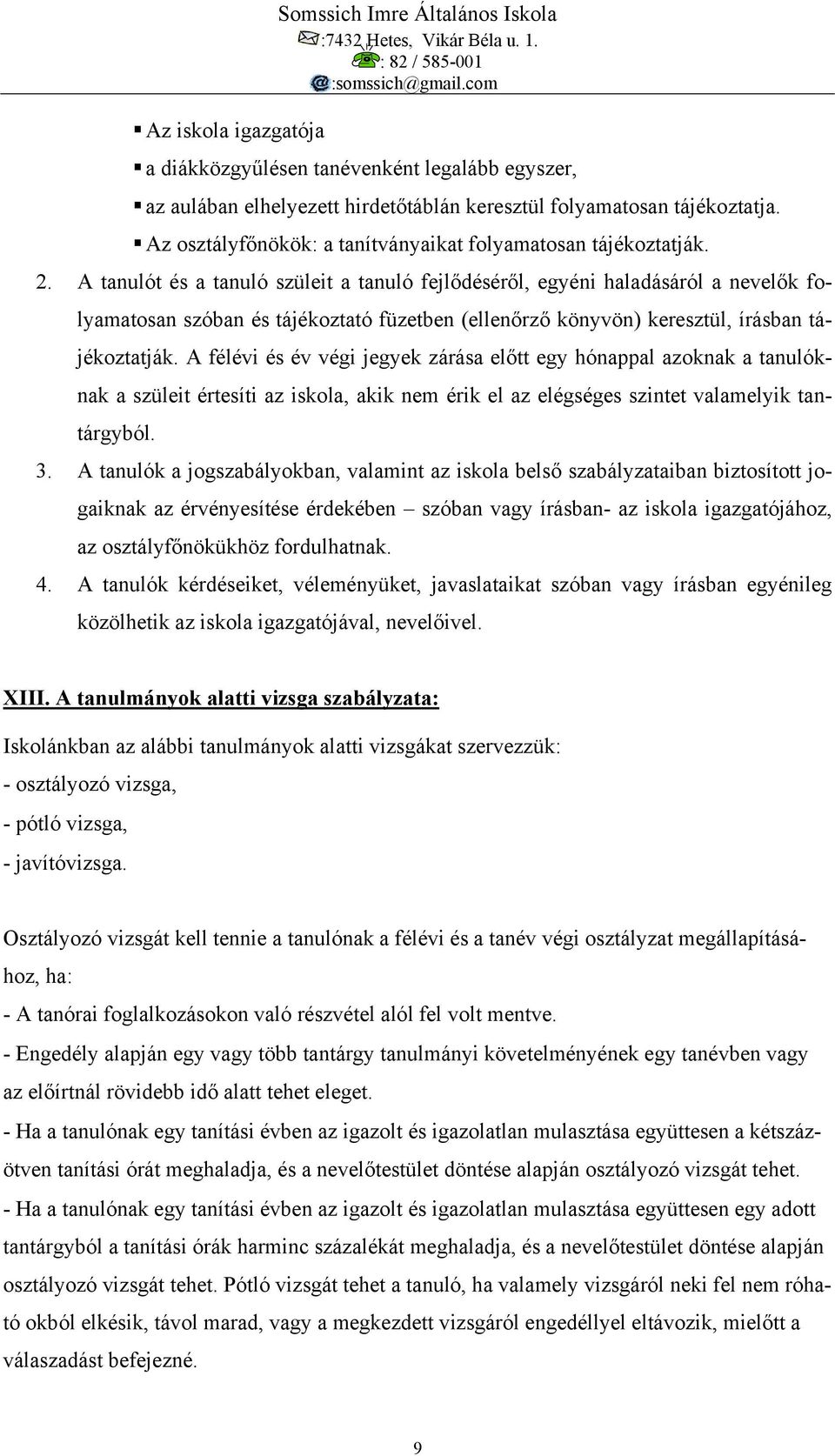 A tanulót és a tanuló szüleit a tanuló fejlődéséről, egyéni haladásáról a nevelők folyamatosan szóban és tájékoztató füzetben (ellenőrző könyvön) keresztül, írásban tájékoztatják.