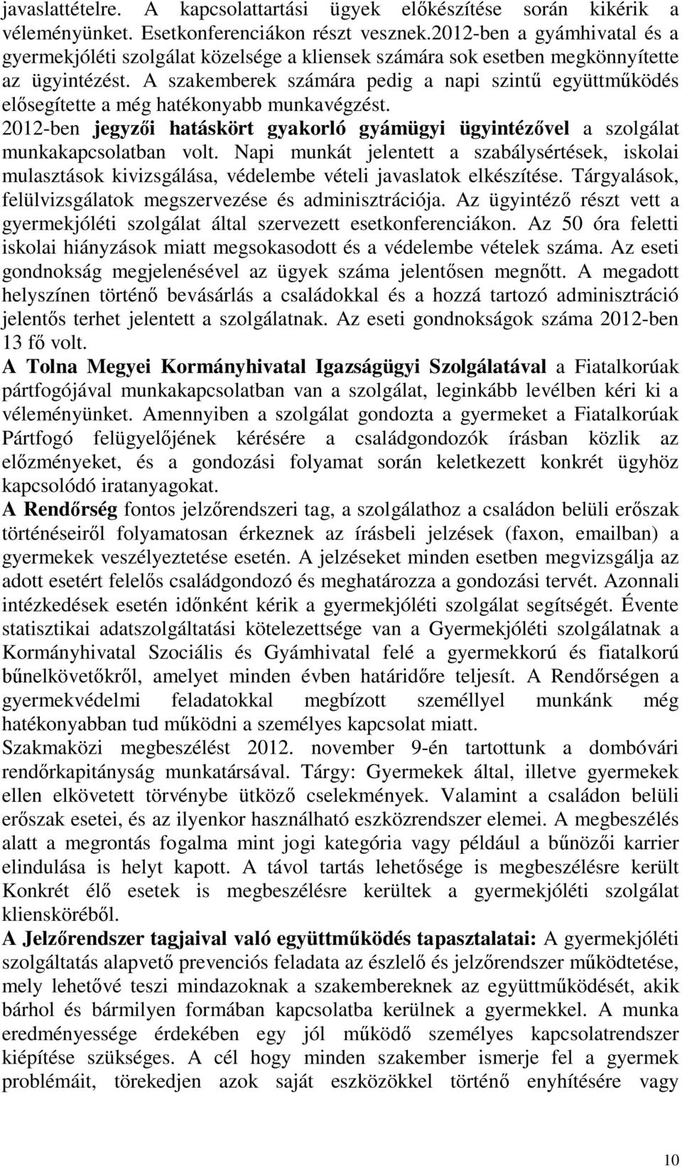 A szakemberek számára pedig a napi szintű együttműködés elősegítette a még hatékonyabb munkavégzést. 2012-ben jegyzői hatáskört gyakorló gyámügyi ügyintézővel a szolgálat munkakapcsolatban volt.