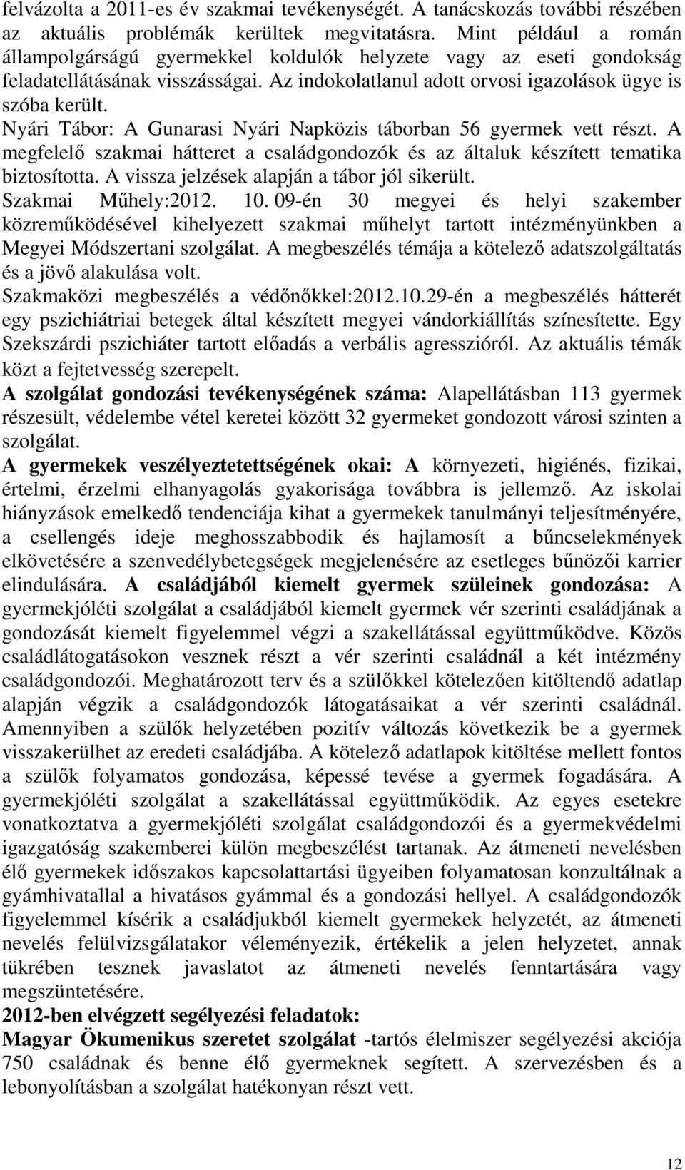 Nyári Tábor: A Gunarasi Nyári Napközis táborban 56 gyermek vett részt. A megfelelő szakmai hátteret a családgondozók és az általuk készített tematika biztosította.