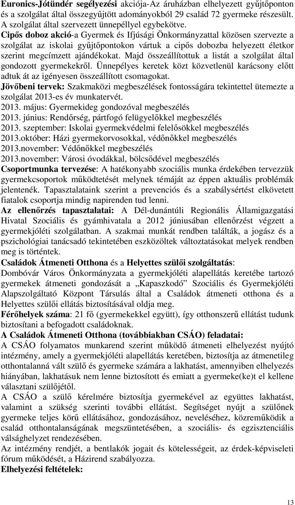 Cipős doboz akció-a Gyermek és Ifjúsági Önkormányzattal közösen szervezte a szolgálat az iskolai gyűjtőpontokon vártuk a cipős dobozba helyezett életkor szerint megcímzett ajándékokat.