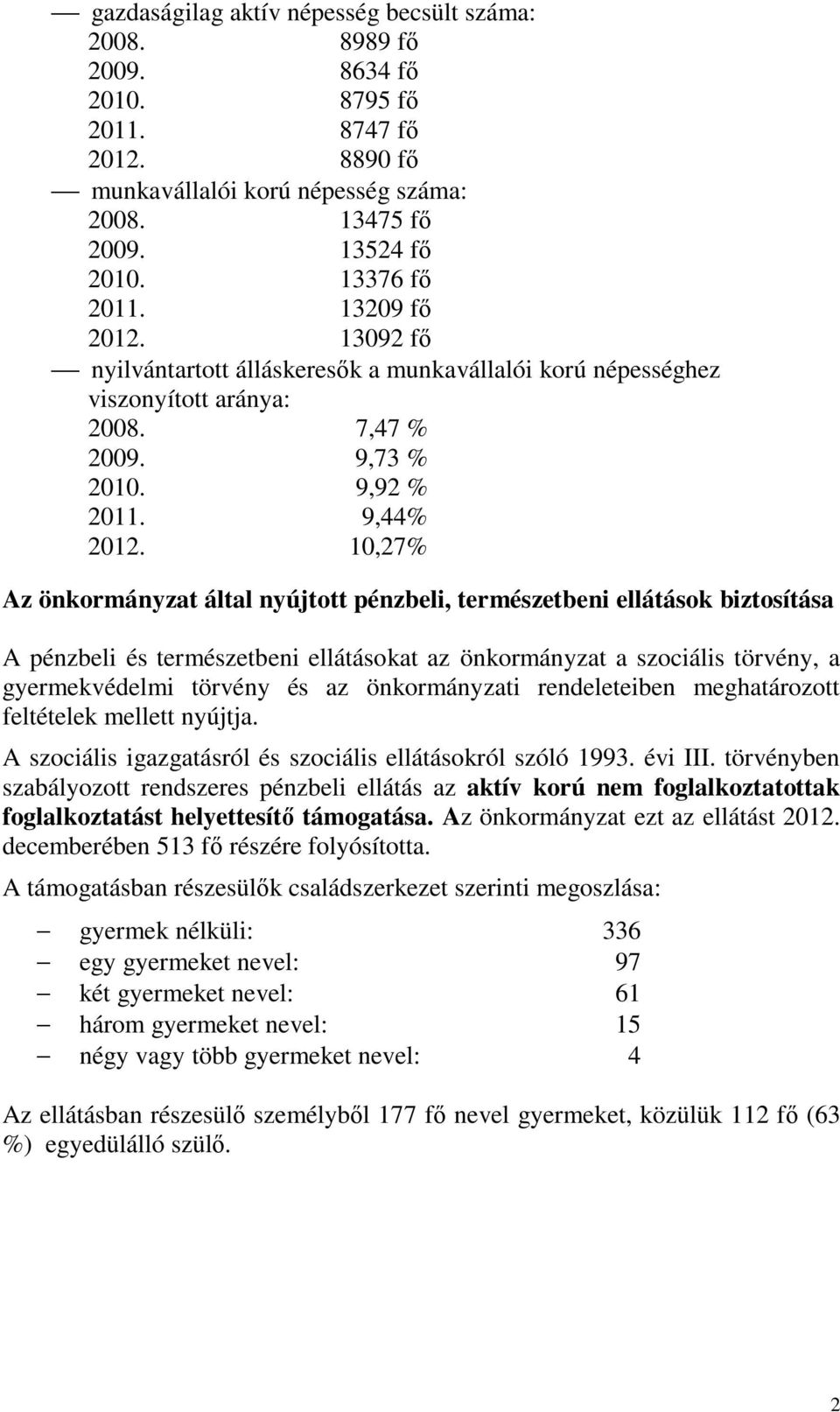 10,27% Az önkormányzat által nyújtott pénzbeli, természetbeni ellátások biztosítása A pénzbeli és természetbeni ellátásokat az önkormányzat a szociális törvény, a gyermekvédelmi törvény és az