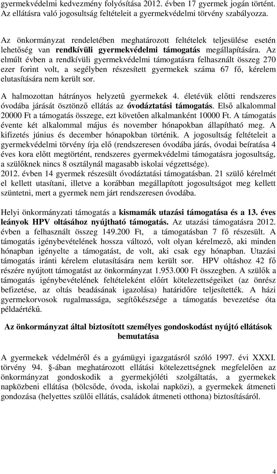 Az elmúlt évben a rendkívüli gyermekvédelmi támogatásra felhasznált összeg 270 ezer forint volt, a segélyben részesített gyermekek száma 67 fő, kérelem elutasítására nem került sor.