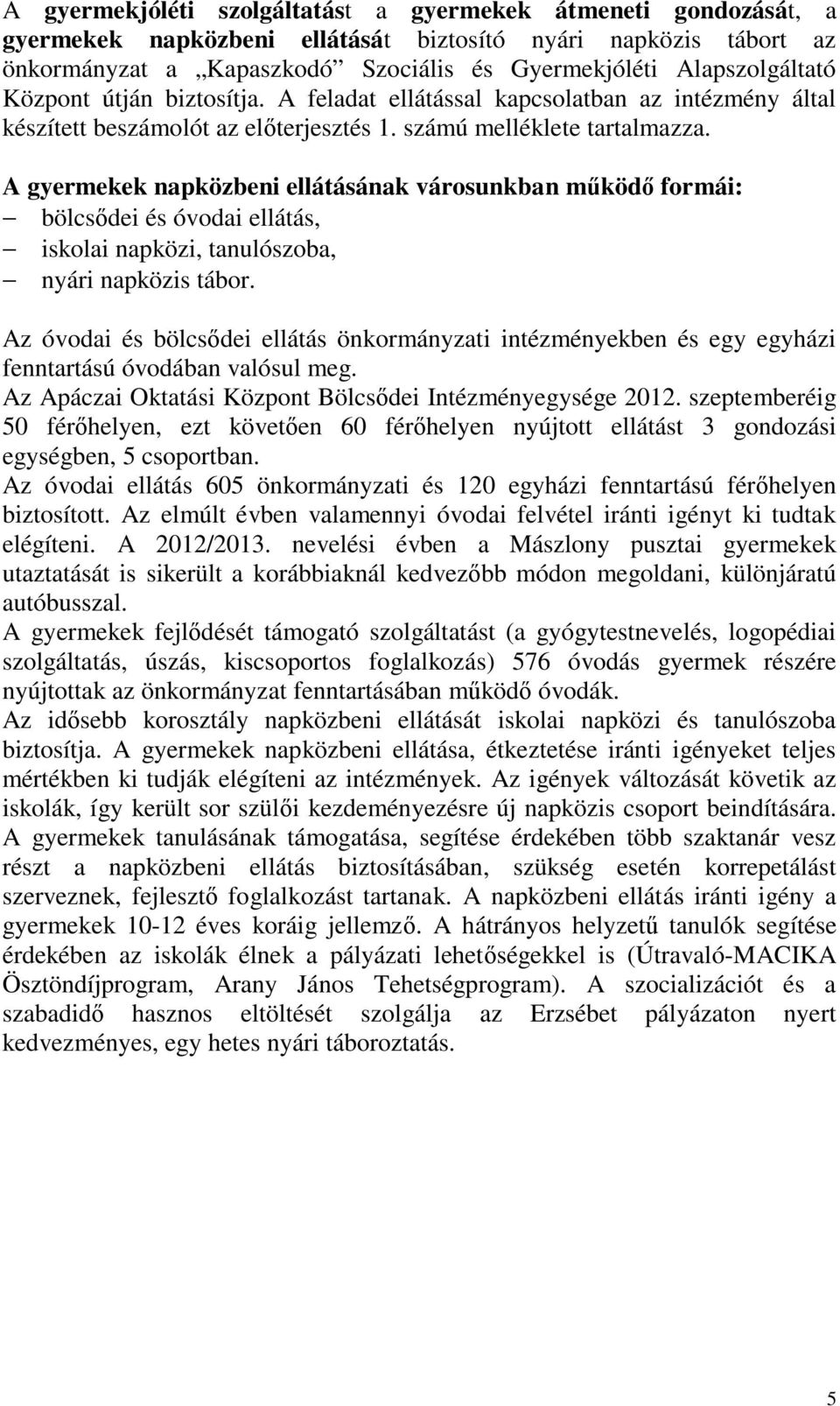 A gyermekek napközbeni ellátásának városunkban működő formái: - bölcsődei és óvodai ellátás, - iskolai napközi, tanulószoba, - nyári napközis tábor.