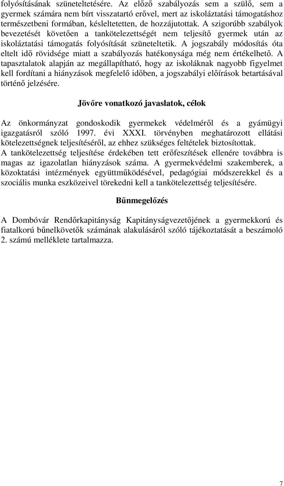 A szigorúbb szabályok bevezetését követően a tankötelezettségét nem teljesítő gyermek után az iskoláztatási támogatás folyósítását szüneteltetik.