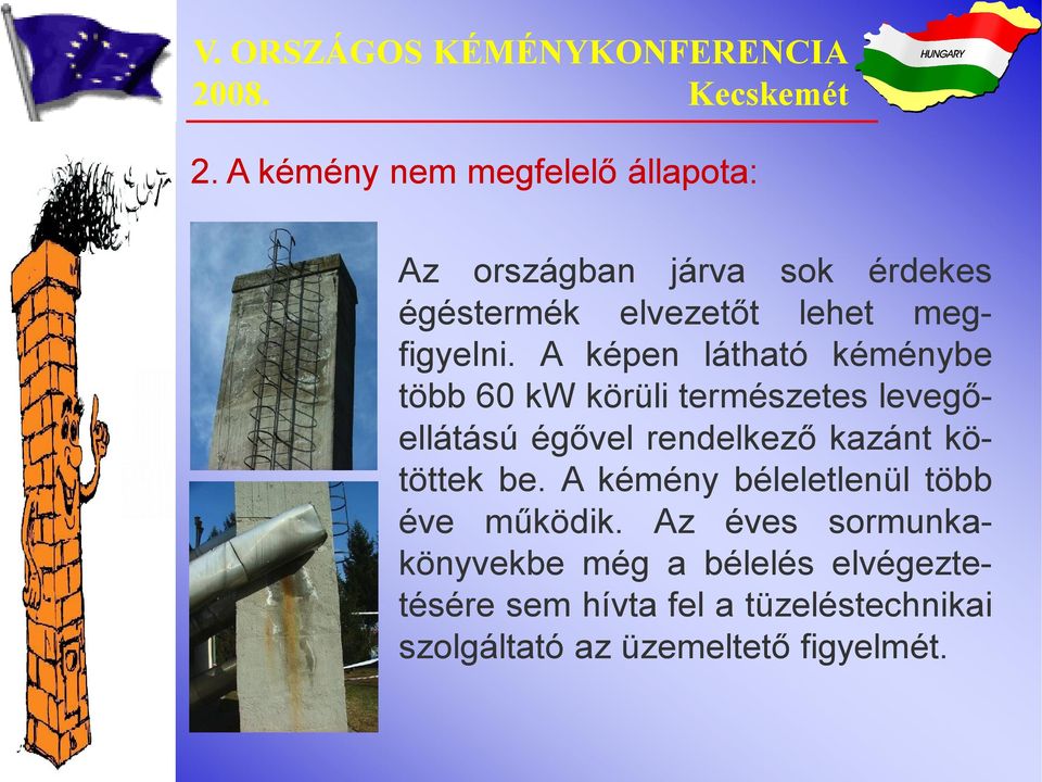 A képen látható kéménybe több 60 kw körüli természetes levegőellátású égővel rendelkező