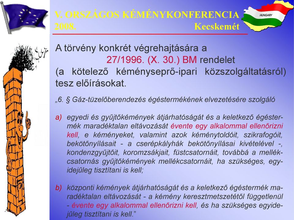 kéményeket, valamint azok kéménytoldóit, szikrafogóit, bekötőnyílásait - a cserépkályhák bekötőnyílásai kivételével -, kondenzgyűjtőit, koromzsákjait, füstcsatornáit, továbbá amellékcsatornás