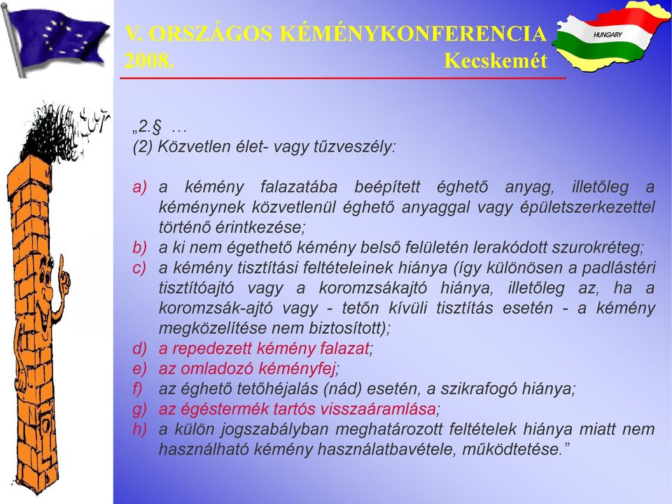 az, ha a koromzsák-ajtó vagy - tetőn kívüli tisztítás esetén - a kémény megközelítése nem biztosított); d) arepedezett kémény falazat; e) az omladozó kéményfej; f) az éghető tetőhéjalás