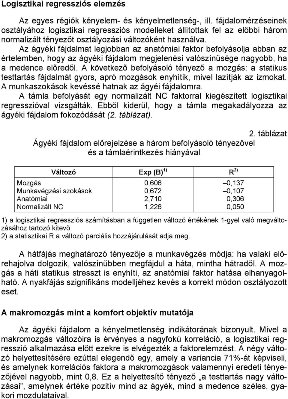 Az ágyéki fájdalmat legjbban az anatómiai faktr beflyáslja abban az értelemben, hgy az ágyéki fájdalm megjelenési valószínűsége nagybb, ha a medence előredől.