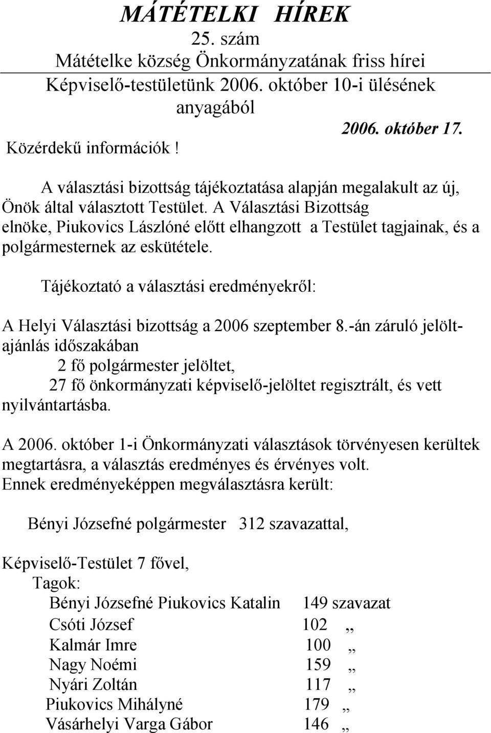 A Választási Bizottság elnöke, Piukovics Lászlóné el tt elhangzott a Testület tagjainak, és a polgármesternek az eskütétele.