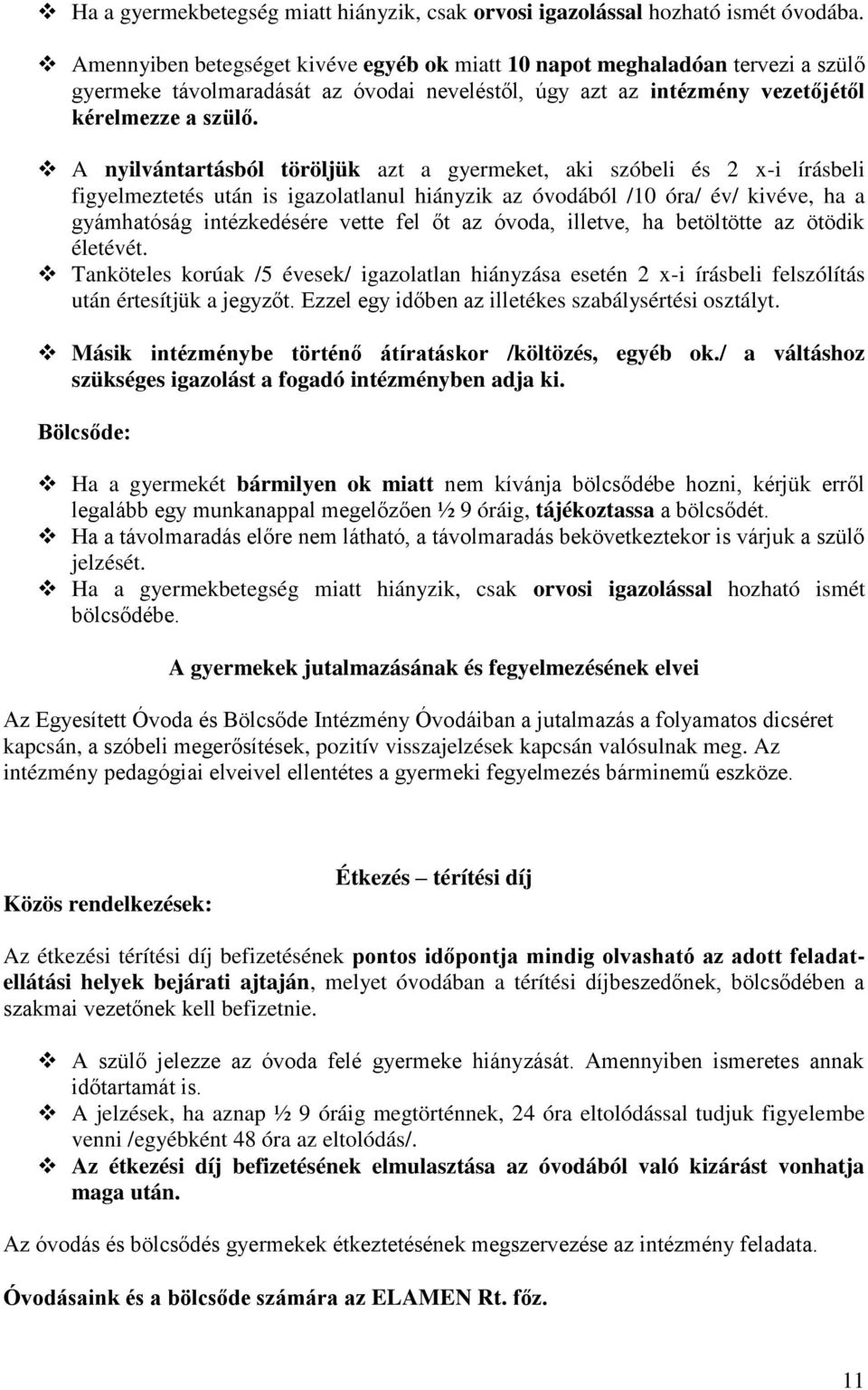 A nyilvántartásból töröljük azt a gyermeket, aki szóbeli és 2 x-i írásbeli figyelmeztetés után is igazolatlanul hiányzik az óvodából /10 óra/ év/ kivéve, ha a gyámhatóság intézkedésére vette fel őt