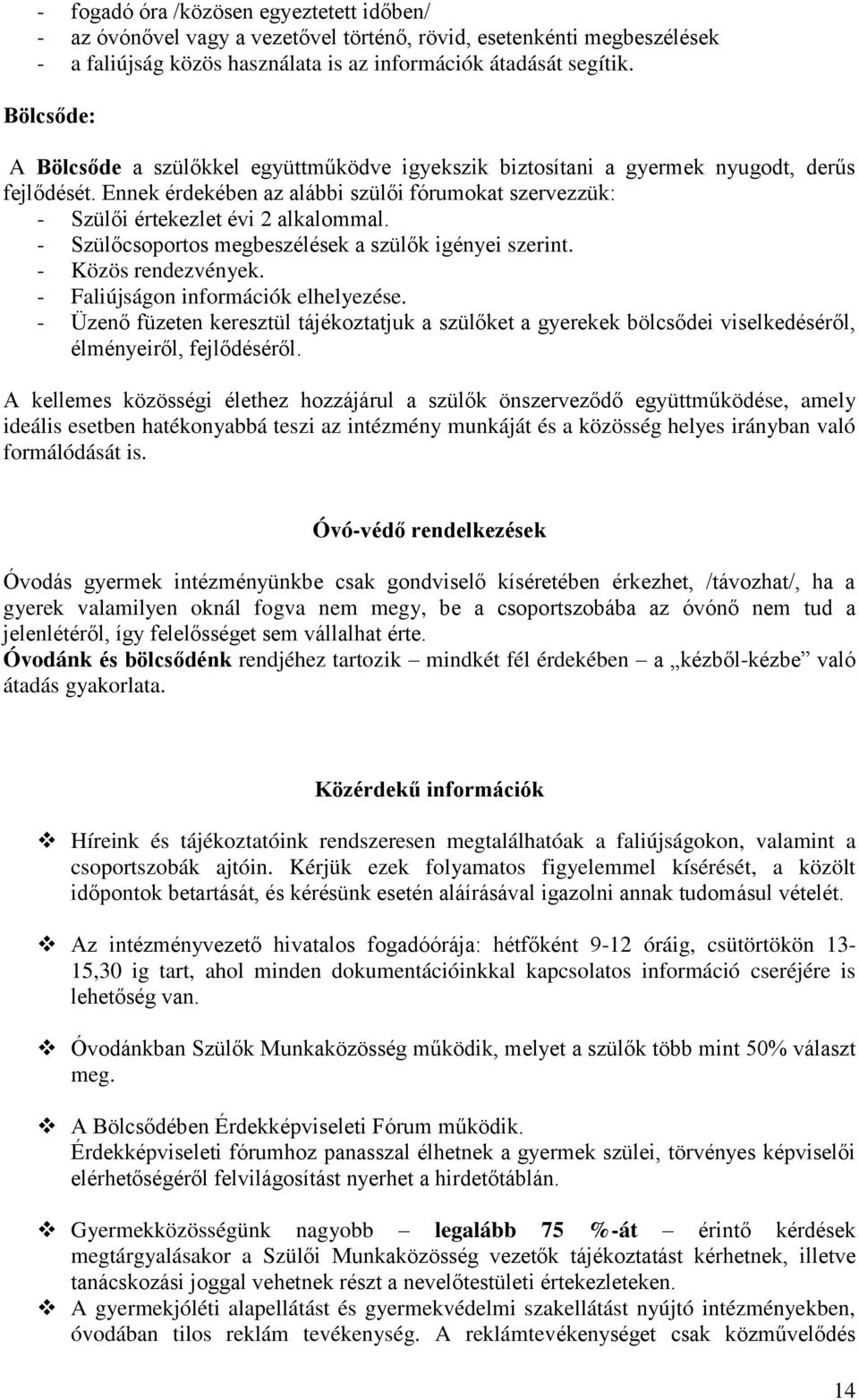 - Szülőcsoportos megbeszélések a szülők igényei szerint. - Közös rendezvények. - Faliújságon információk elhelyezése.