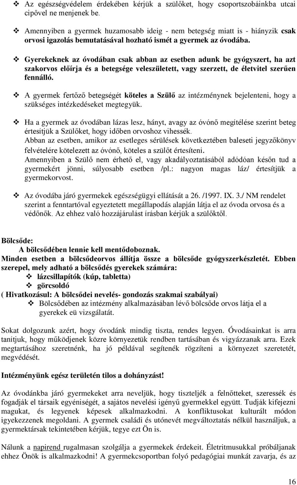 Gyerekeknek az óvodában csak abban az esetben adunk be gyógyszert, ha azt szakorvos előírja és a betegsége veleszületett, vagy szerzett, de életvitel szerűen fennálló.