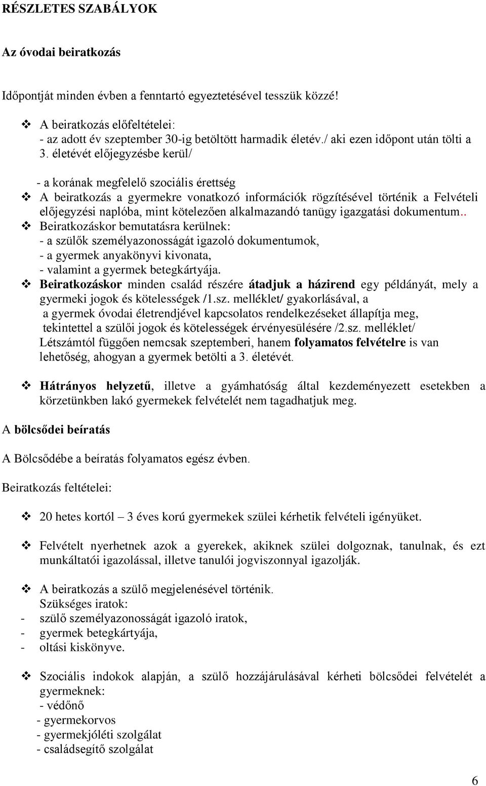 életévét előjegyzésbe kerül/ - a korának megfelelő szociális érettség A beiratkozás a gyermekre vonatkozó információk rögzítésével történik a Felvételi előjegyzési naplóba, mint kötelezően