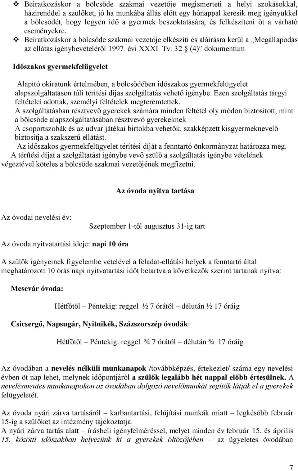 32. (4) dokumentum. Időszakos gyermekfelügyelet Alapító okiratunk értelmében, a bölcsődében időszakos gyermekfelügyelet alapszolgáltatáson túli térítési díjas szolgáltatás vehető igénybe.