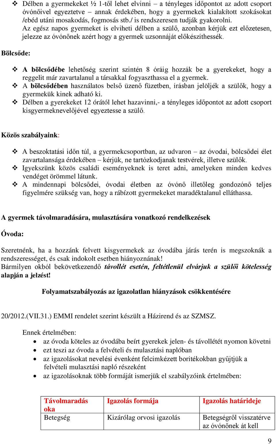 Bölcsőde: A bölcsődébe lehetőség szerint szintén 8 óráig hozzák be a gyerekeket, hogy a reggelit már zavartalanul a társakkal fogyaszthassa el a gyermek.