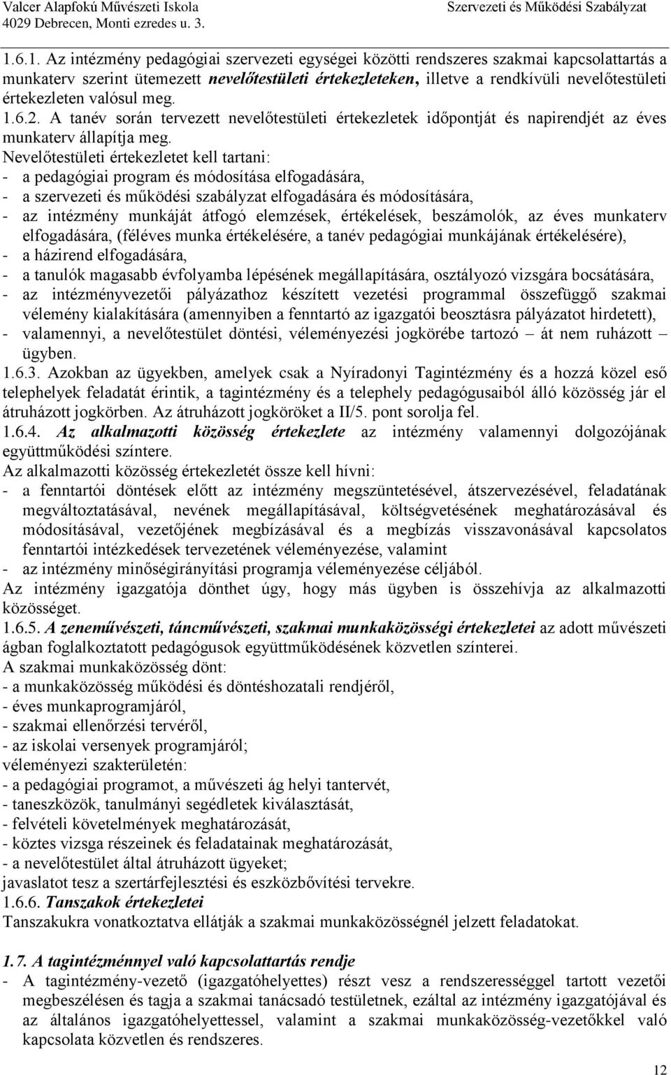 Nevelőtestületi értekezletet kell tartani: - a pedagógiai program és módosítása elfogadására, - a szervezeti és működési szabályzat elfogadására és módosítására, - az intézmény munkáját átfogó