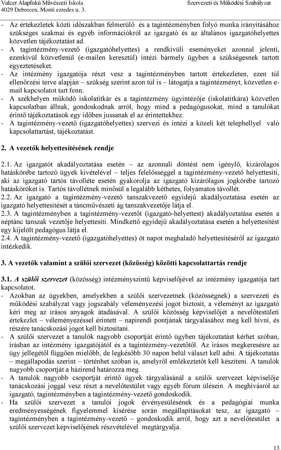 - A tagintézmény-vezető (igazgatóhelyettes) a rendkívüli eseményeket azonnal jelenti, ezenkívül közvetlenül (e-mailen keresztül) intézi bármely ügyben a szükségesnek tartott egyeztetéseket.