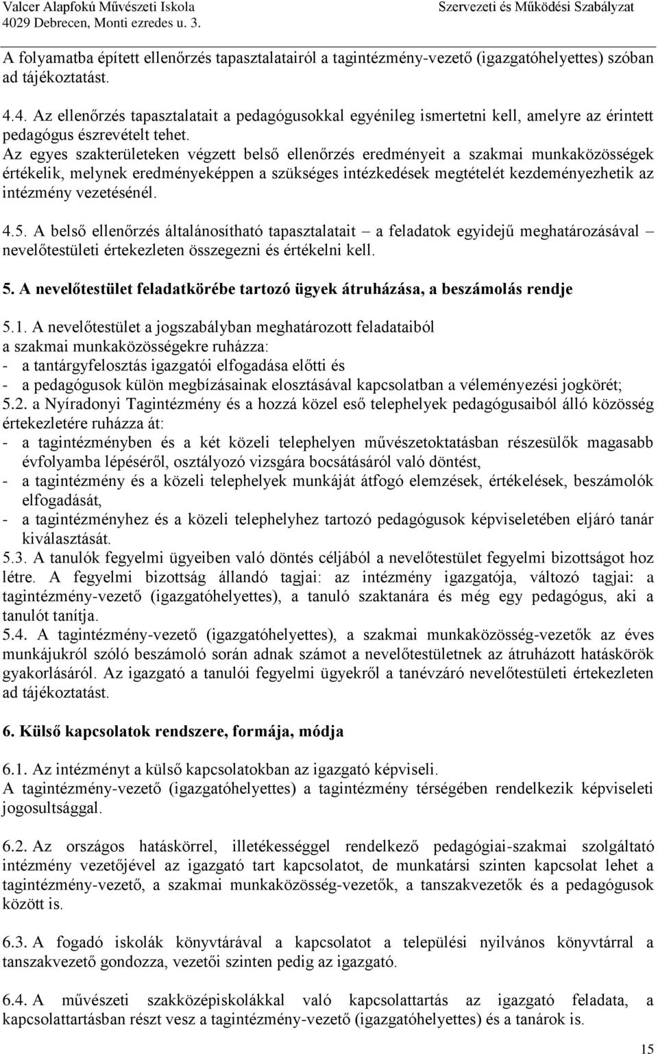 Az egyes szakterületeken végzett belső ellenőrzés eredményeit a szakmai munkaközösségek értékelik, melynek eredményeképpen a szükséges intézkedések megtételét kezdeményezhetik az intézmény