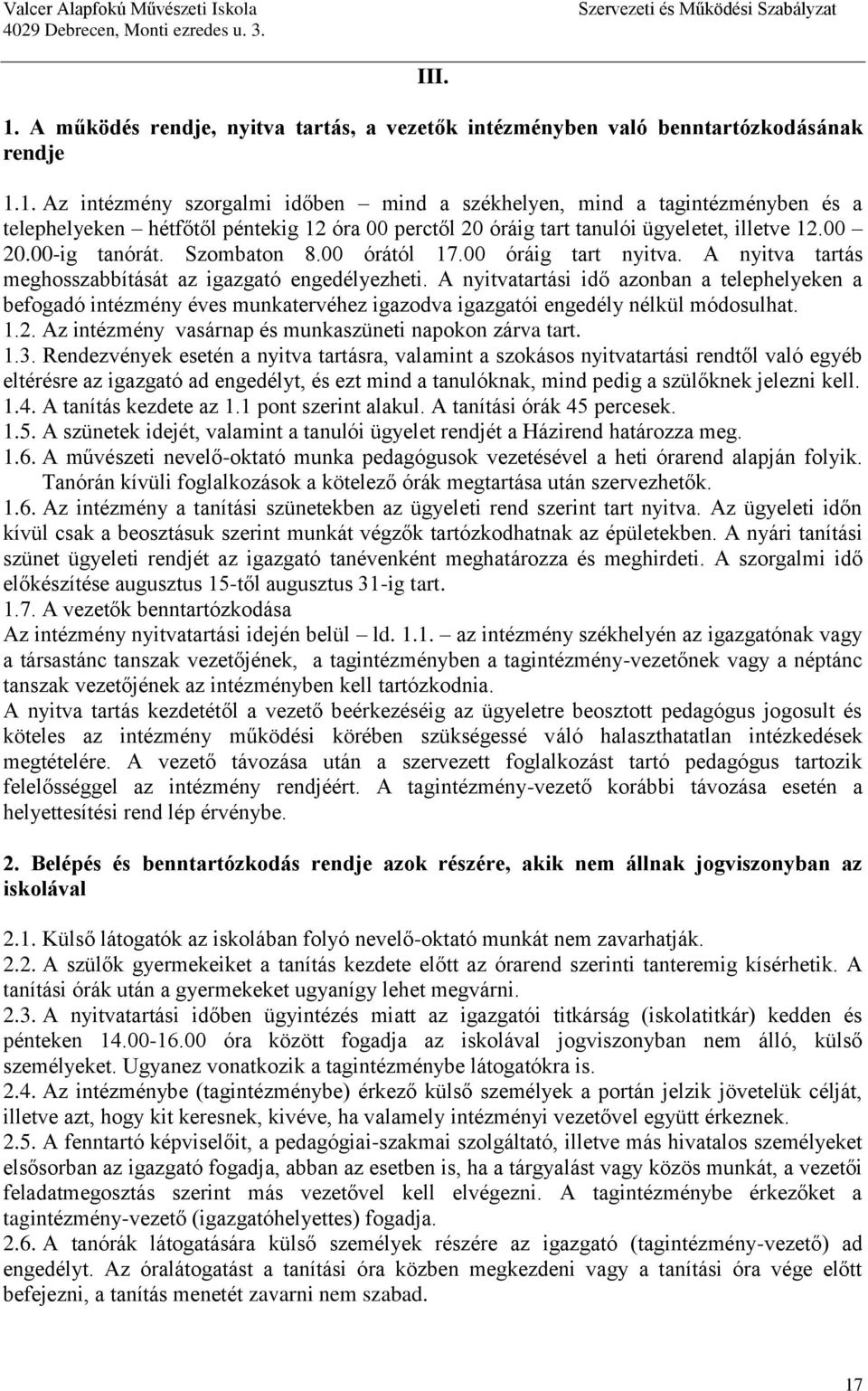 A nyitvatartási idő azonban a telephelyeken a befogadó intézmény éves munkatervéhez igazodva igazgatói engedély nélkül módosulhat. 1.2. Az intézmény vasárnap és munkaszüneti napokon zárva tart. 1.3.