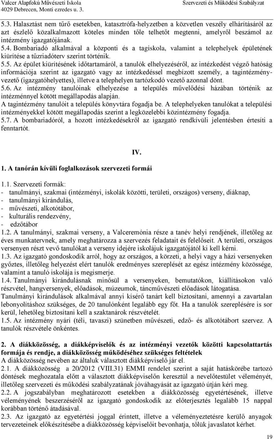 4. Bombariadó alkalmával a központi és a tagiskola, valamint a telephelyek épületének kiürítése a tűzriadóterv szerint történik. 5.