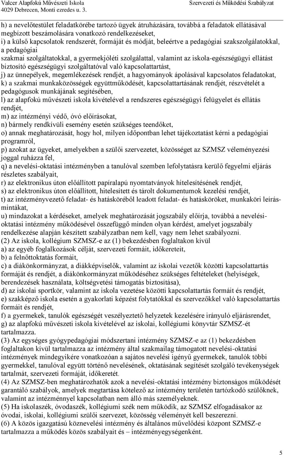 kapcsolattartást, j) az ünnepélyek, megemlékezések rendjét, a hagyományok ápolásával kapcsolatos feladatokat, k) a szakmai munkaközösségek együttműködését, kapcsolattartásának rendjét, részvételét a