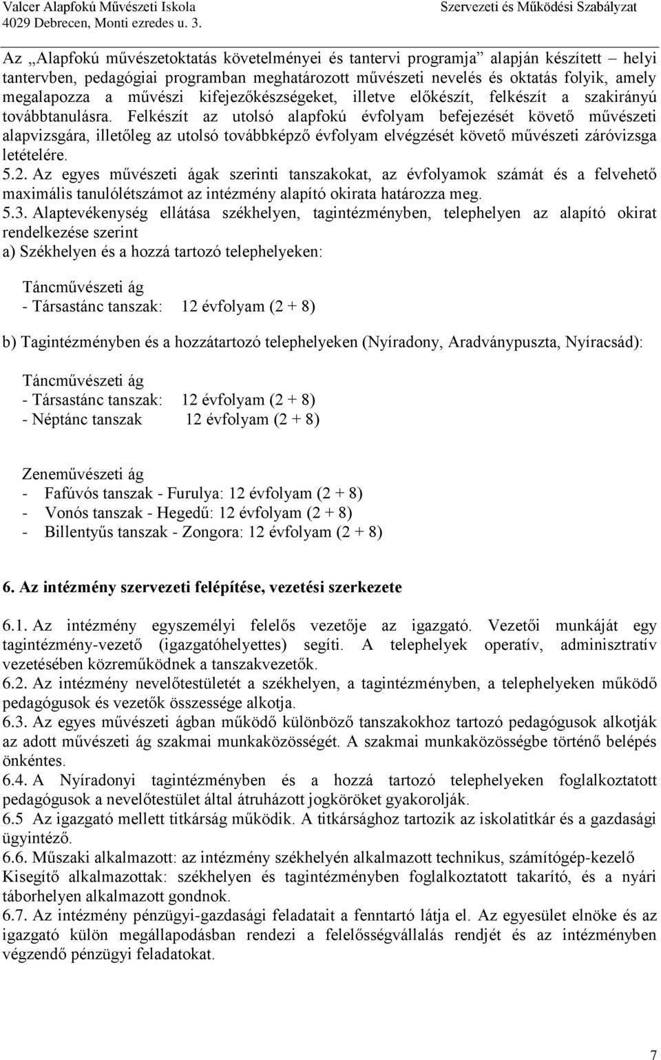 Felkészít az utolsó alapfokú évfolyam befejezését követő művészeti alapvizsgára, illetőleg az utolsó továbbképző évfolyam elvégzését követő művészeti záróvizsga letételére. 5.2.