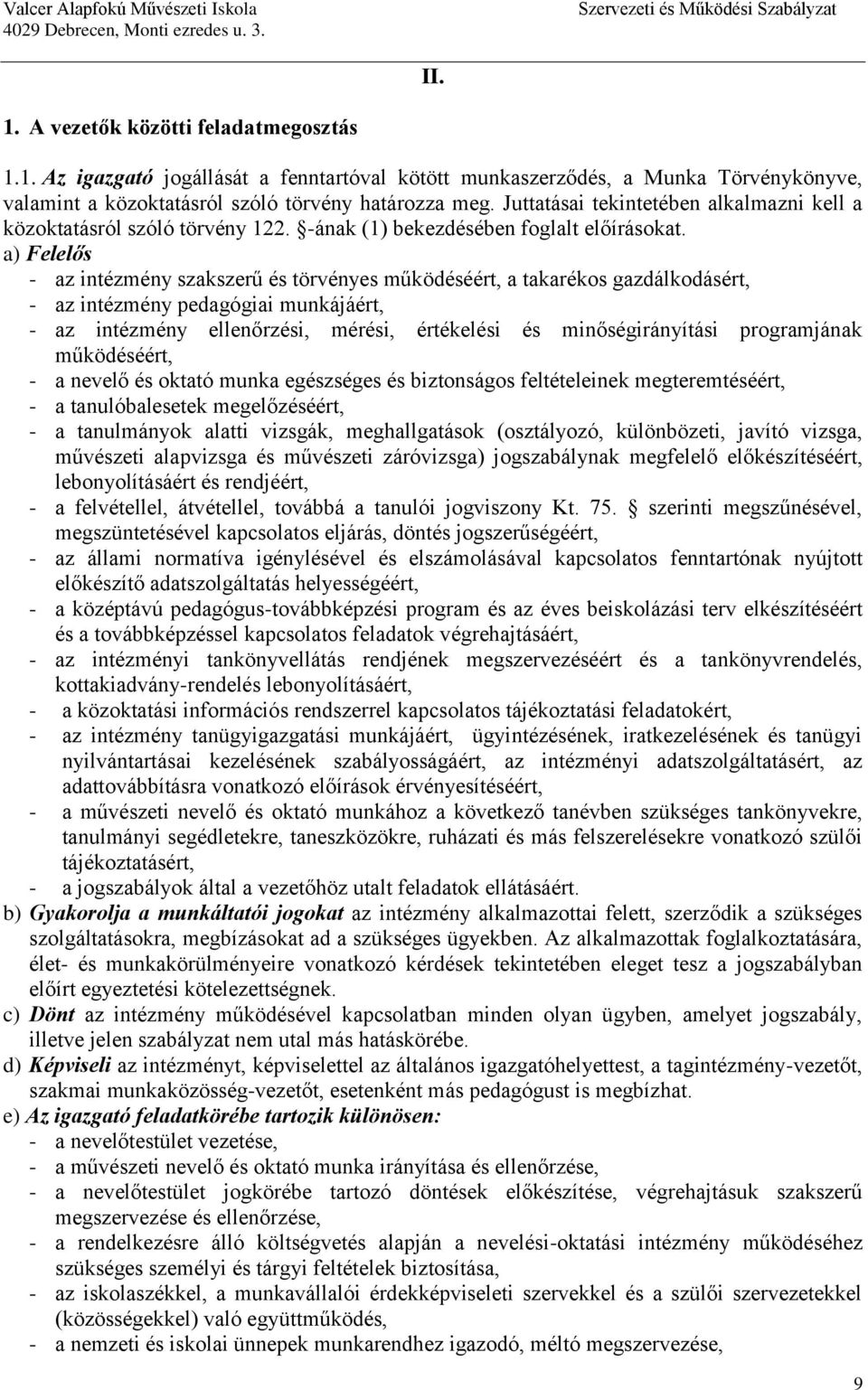 a) Felelős - az intézmény szakszerű és törvényes működéséért, a takarékos gazdálkodásért, - az intézmény pedagógiai munkájáért, - az intézmény ellenőrzési, mérési, értékelési és minőségirányítási