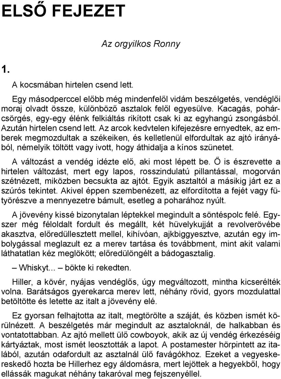 Az arcok kedvtelen kifejezésre ernyedtek, az emberek megmozdultak a székeiken, és kelletlenül elfordultak az ajtó irányából, némelyik töltött vagy ivott, hogy áthidalja a kínos szünetet.