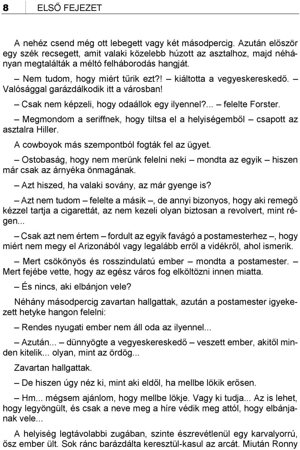 Megmondom a seriffnek, hogy tiltsa el a helyiségemből csapott az asztalra Hiller. A cowboyok más szempontból fogták fel az ügyet.