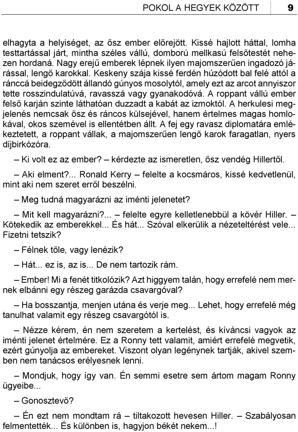 Keskeny szája kissé ferdén húzódott bal felé attól a ránccá beidegződött állandó gúnyos mosolytól, amely ezt az arcot annyiszor tette rosszindulatúvá, ravasszá vagy gyanakodóvá.