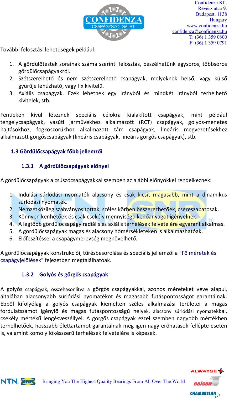 Ezek lehetnek egy irányból és mindkét irányból terhelhető kivitelek, stb.