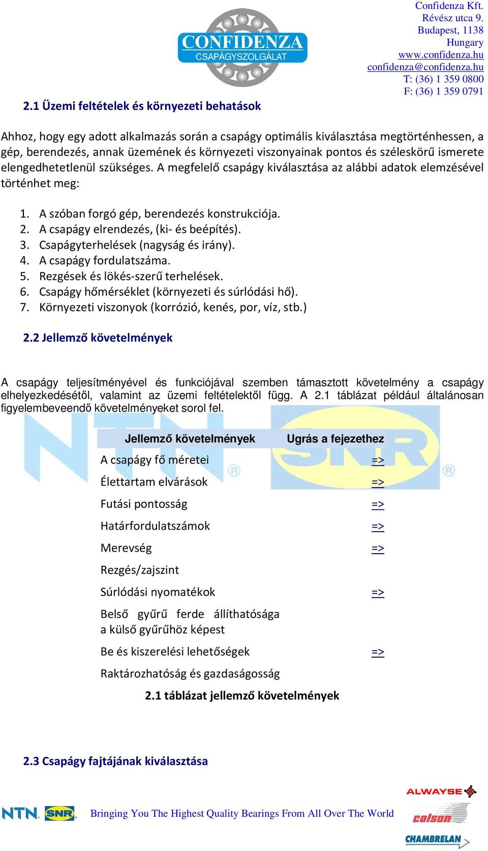 szükséges. A megfelelő csapágy kiválasztása az alábbi adatok elemzésével történhet meg: 1. A szóban forgó gép, berendezés konstrukciója. 2. A csapágy elrendezés, (ki- és beépítés). 3.