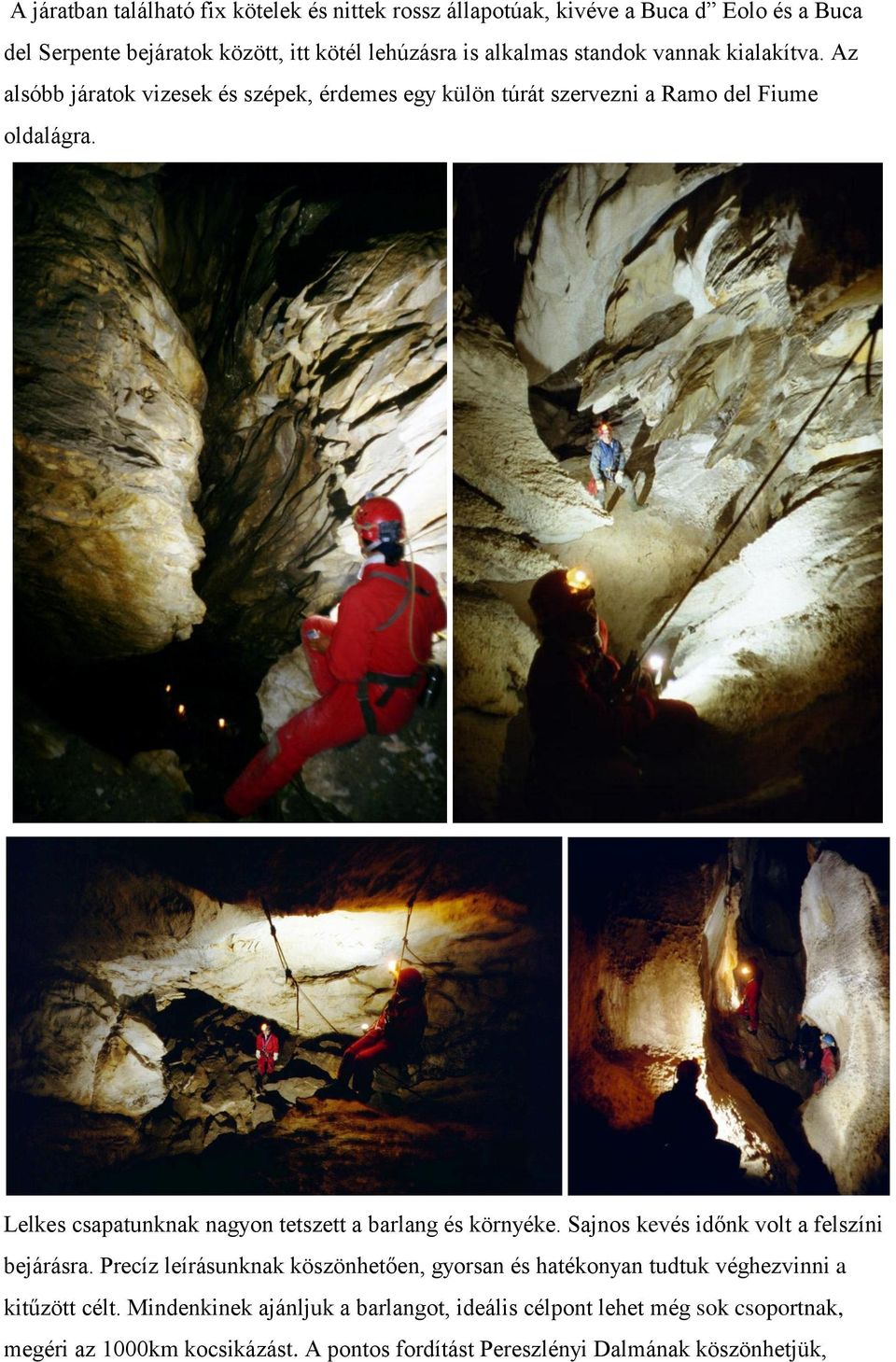 Lelkes csapatunknak nagyon tetszett a barlang és környéke. Sajnos kevés időnk volt a felszíni bejárásra.