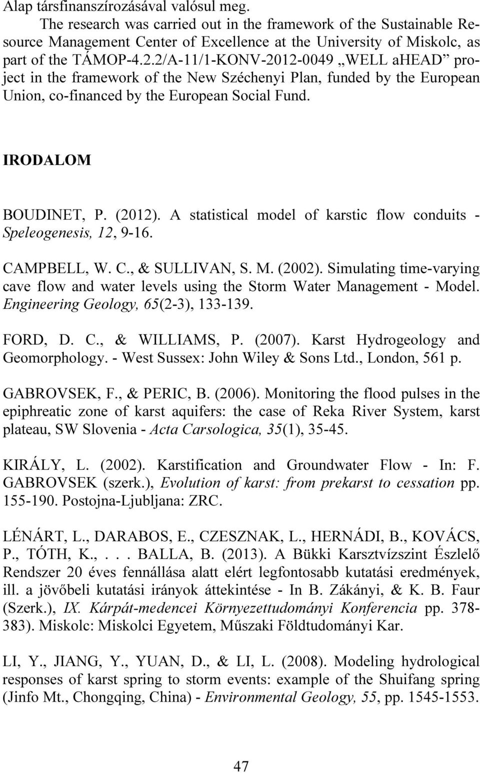 A statistical model of karstic flow conduits - Speleogenesis, 12, 9-16. CAMPBELL, W. C., & SULLIVAN, S. M. (2002).