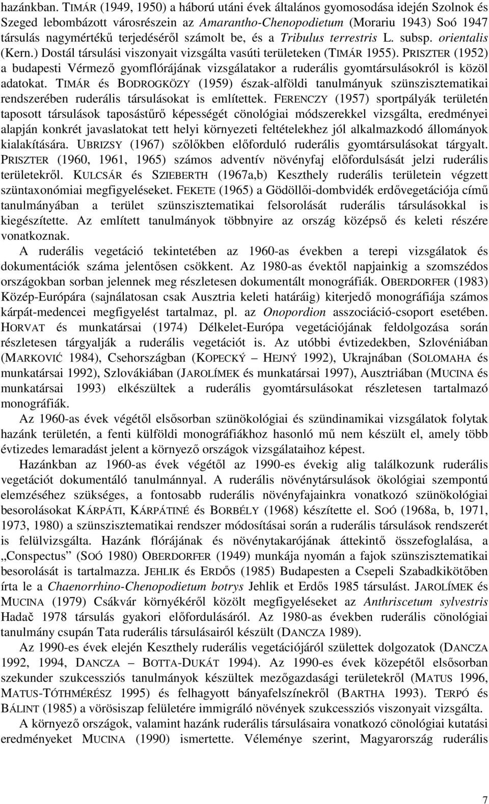 számolt be, és a Tribulus terrestris L. subsp. orientalis (Kern.) Dostál társulási viszonyait vizsgálta vasúti területeken (TIMÁR 1955).